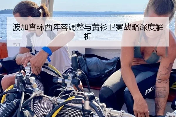 波加查环西阵容调整与黄衫卫冕战略深度解析
