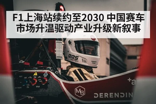 F1上海站续约至2030 中国赛车市场升温驱动产业升级新叙事